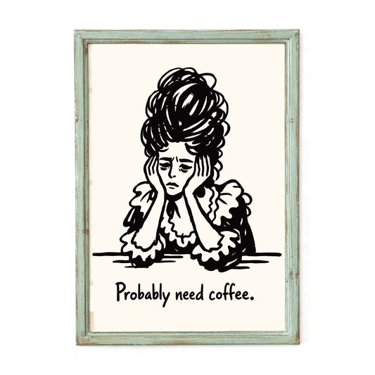 Probably Need Coffee Funny Poster